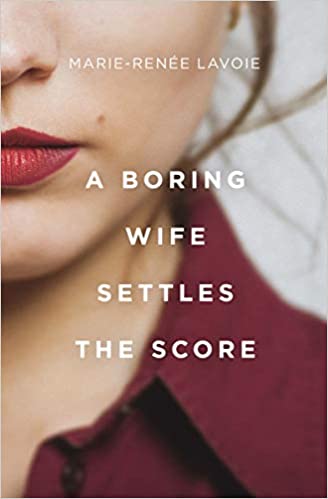 A Boring Wife Settles the Score by Marie-Renee Lavoie