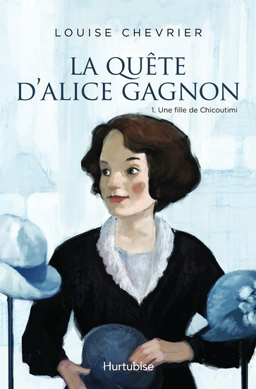 La quête d’Alice Gagnon T. 1 Une fille de Chicoutimi par Louise Chevrier