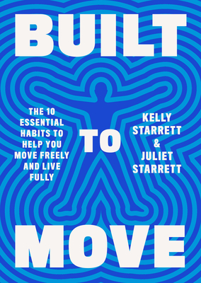 Built to Move: The 10 Essential Habits to Help You Move Freely and Live Fully